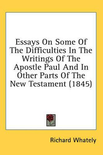 Cover image for Essays On Some Of The Difficulties In The Writings Of The Apostle Paul And In Other Parts Of The New Testament (1845)