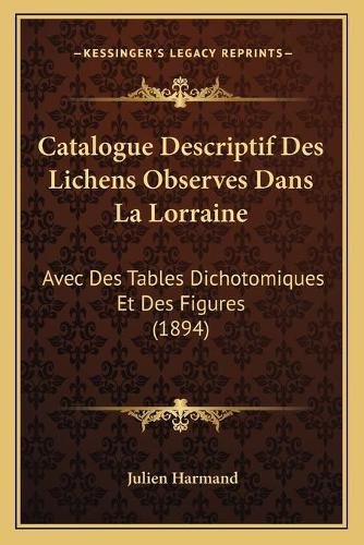 Catalogue Descriptif Des Lichens Observes Dans La Lorraine: Avec Des Tables Dichotomiques Et Des Figures (1894)