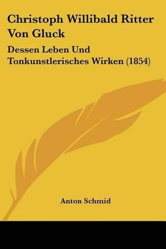 Christoph Willibald Ritter Von Gluck: Dessen Leben Und Tonkunstlerisches Wirken (1854)