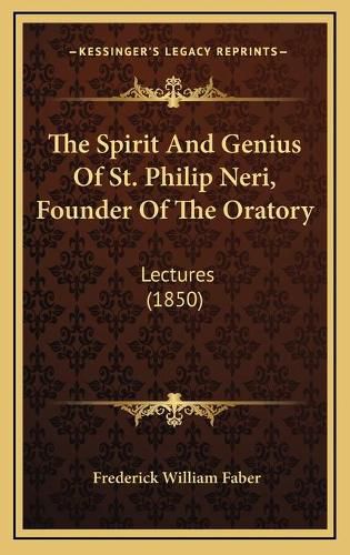 The Spirit and Genius of St. Philip Neri, Founder of the Oratory: Lectures (1850)