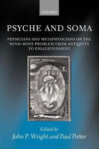 Cover image for Psyche and Soma: Physicians and Metaphysicians on the Mind-body Problem from Antiquity to Enlightenment