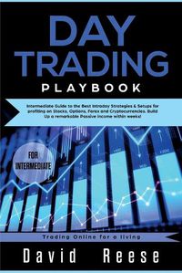 Cover image for Day trading Playbook: Intermediate Guide to the Best Intraday Strategies & Setups for profiting on Stocks, Options, Forex and Cryptocurrencies. Build Up a remarkable Passive Income within weeks!