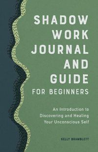 Cover image for Shadow Work Journal and Guide for Beginners: An Introduction to Discovering and Healing Your Unconscious Self