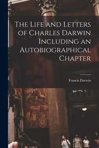 Cover image for The Life and Letters of Charles Darwin Including an Autobiographical Chapter