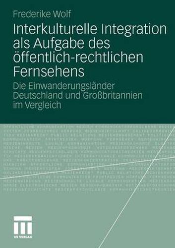 Cover image for Interkulturelle Integration als Aufgabe des oeffentlich-rechtlichen Fernsehens: Die Einwanderungslander Deutschland und Grossbritannien im Vergleich