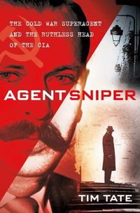 Cover image for Agent Sniper: The Cold War Superagent and the Ruthless Head of the CIA