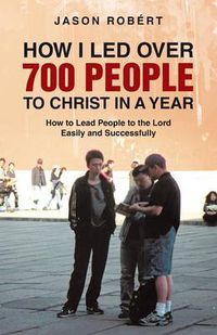 Cover image for How I Led Over 700 People to Christ in a Year: How to Lead People to the Lord Easily and Successfully