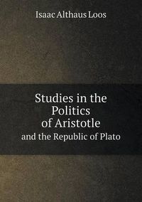 Cover image for Studies in the Politics of Aristotle and the Republic of Plato