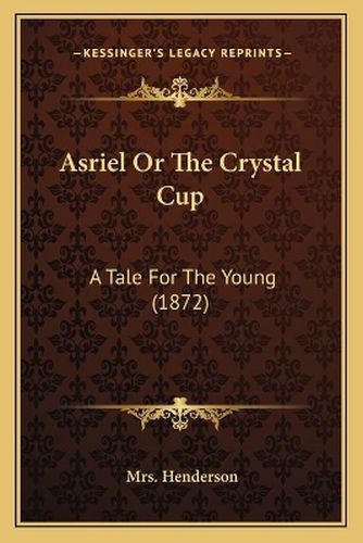 Cover image for Asriel or the Crystal Cup: A Tale for the Young (1872)