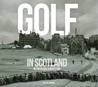 Cover image for Golf In Scotland In The Black & White Era