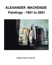 Cover image for Alexander Mackenzie - Paintings 1951 to 2001