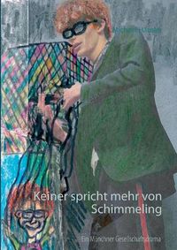 Cover image for Keiner spricht mehr von Schimmeling: Ein Munchner Gesellschaftsdrama