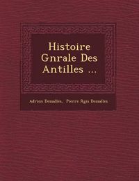 Cover image for Histoire G N Rale Des Antilles ...