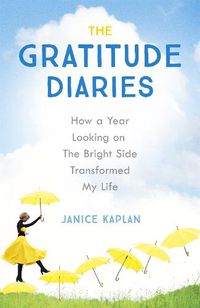 Cover image for The Gratitude Diaries: How A Year Of Living Gratefully Changed My Life