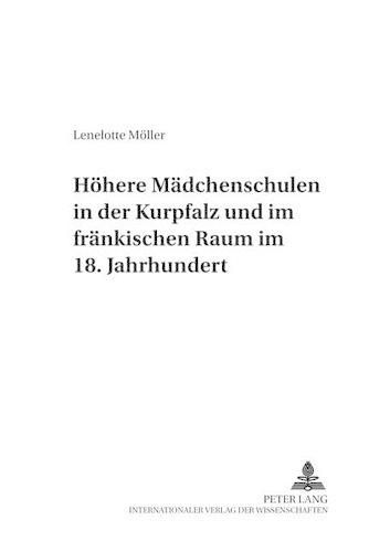 Hoehere Maedchenschulen in Der Kurpfalz Und Im Fraenkischen Raum Im 18. Jahrhundert