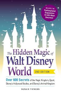 Cover image for The Hidden Magic of Walt Disney World: Over 600 Secrets of the Magic Kingdom, Epcot, Disney's Hollywood Studios, and Disney's Animal Kingdom