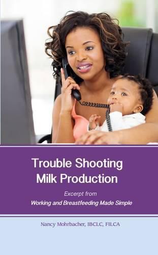 Cover image for Trouble Shooting Milk Production: Excerpt from Working and Breastfeeding Made Simple: Volume 4