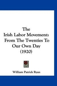 Cover image for The Irish Labor Movement: From the Twenties to Our Own Day (1920)