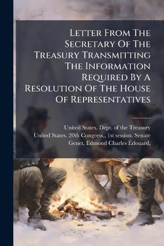 Cover image for Letter from the Secretary of the Treasury Transmitting the Information Required by a Resolution of the House of Representatives
