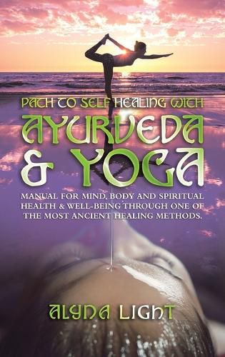 Cover image for Path to Self Healing with Ayurveda & Yoga: Manual for Mind, Body and Spiritual Health & Well-Being Through One of the Most Ancient Healing Methods.