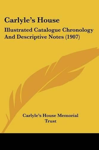 Cover image for Carlyle's House: Illustrated Catalogue Chronology and Descriptive Notes (1907)