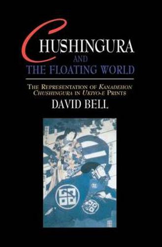 Cover image for Chushingura and the Floating World: The Representation of Kanadehon Chushingura in Ukiyo-e Prints