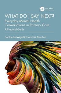 Cover image for What do I say next? Everyday Mental Health Conversations in Primary Care