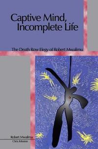 Cover image for Captive Mind, Incomplete Life: The Death Row Elegy of Robert Mwalimu