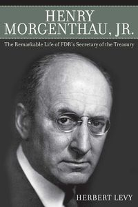 Cover image for Henry Morgenthau, Jr.: The Remarkable Life of FDR's Secretary of the Treasury