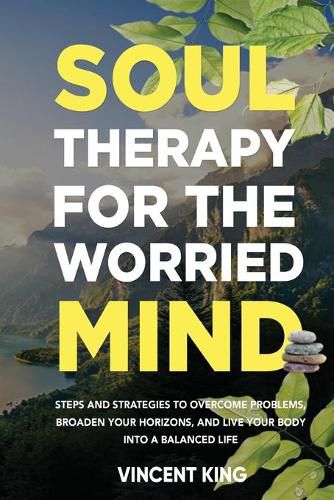 Cover image for Soul Therapy for the Worried Mind Steps and Strategies to Overcome Problems, Broaden Your Horizons, and Live Your Body Into a Balanced Life