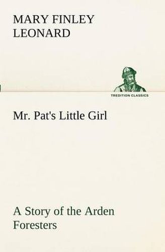 Cover image for Mr. Pat's Little Girl A Story of the Arden Foresters