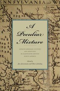 Cover image for A Peculiar Mixture: German-Language Cultures and Identities in Eighteenth-Century North America