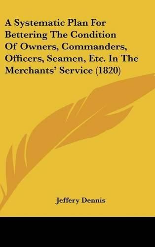 A Systematic Plan for Bettering the Condition of Owners, Commanders, Officers, Seamen, Etc. in the Merchants' Service (1820)