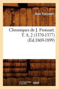 Cover image for Chroniques de J. Froissart. T. 8, 2 (1370-1377) (Ed.1869-1899)