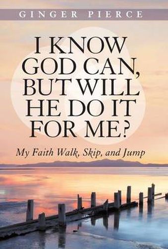 Cover image for I Know God Can, But Will He Do It for Me?: My Faith Walk, Skip, and Jump