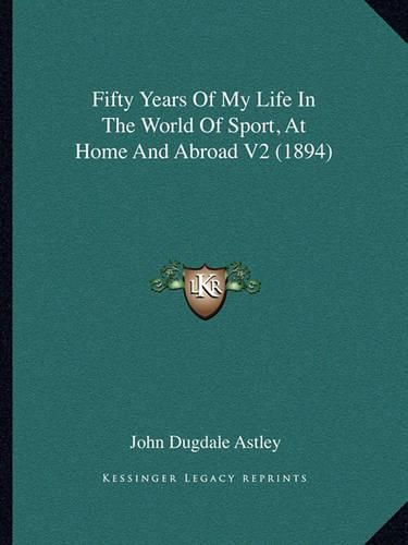 Cover image for Fifty Years of My Life in the World of Sport, at Home and Abroad V2 (1894)