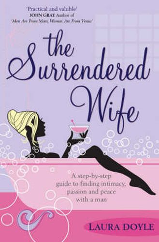 The Surrendered Wife: A Practical Guide To Finding Intimacy, Passion And Peace With Your Man