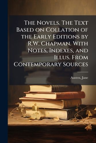 Cover image for The Novels. the Text Based on Collation of the Early Editions by R.W. Chapman. with Notes, Indexes, and Illus. from Contemporary Sources