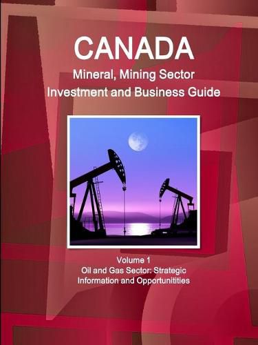 Cover image for Canada Mineral and Mining Sector Investment and Business Guide Volume 1 Oil and Gas Sector: Strategic Information and Opportunitities