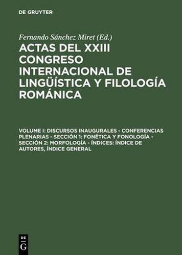 Cover image for Actas del XXIII Congreso Internacional de Linguistica y Filologia Romanica, Volume I, Discursos inaugurales - Conferencias plenarias - Seccion 1: Fonetica y fonologia - Seccion 2: Morfologia - Indices: Indice de autores, Indice general