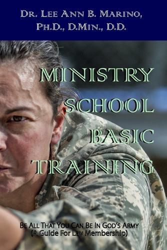 Ministry School Basic Training: Be All That You Can Be In God's Army (A Guide for Lay Membership)