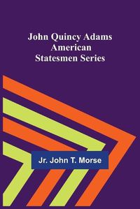 Cover image for John Quincy Adams; American Statesmen Series