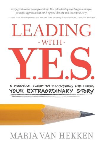 Cover image for Leading with Y.E.S.: A Practical Guide to Discovering and Living Your Extraordinary Story