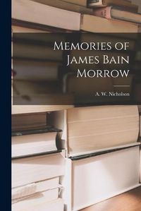 Cover image for Memories of James Bain Morrow [microform]