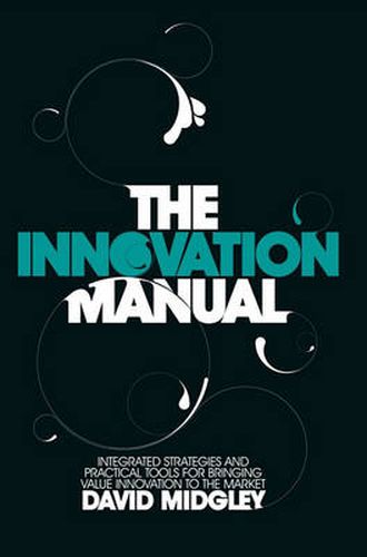 Cover image for The Innovation Manual: Integrated Strategies and Practical Tools for Bringing Value Innovation to the Market
