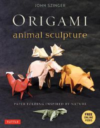 Cover image for Origami Animal Sculpture: Paper Folding Inspired by Nature: Fold and Display Intermediate to Advanced Origami Art (Origami Book with 22 Models and Online Video Instructions)