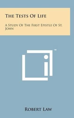 Cover image for The Tests of Life: A Study of the First Epistle of St. John: Being the Kerr Lectures for 1909 (1909)