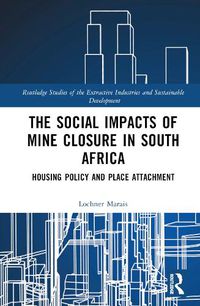 Cover image for The Social Impacts of Mine Closure in South Africa: Housing Policy and Place Attachment