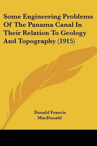 Cover image for Some Engineering Problems of the Panama Canal in Their Relation to Geology and Topography (1915)