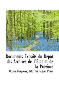 Cover image for Documents Extraits Du D P T Des Archives de L' Tat Et de La Province